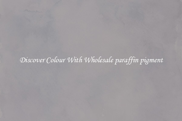 Discover Colour With Wholesale paraffin pigment