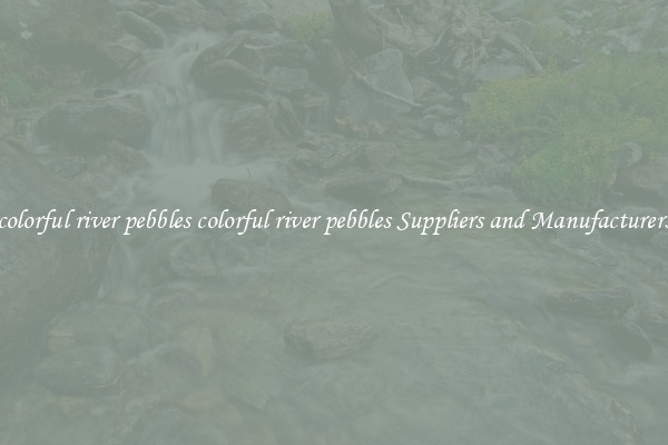 colorful river pebbles colorful river pebbles Suppliers and Manufacturers
