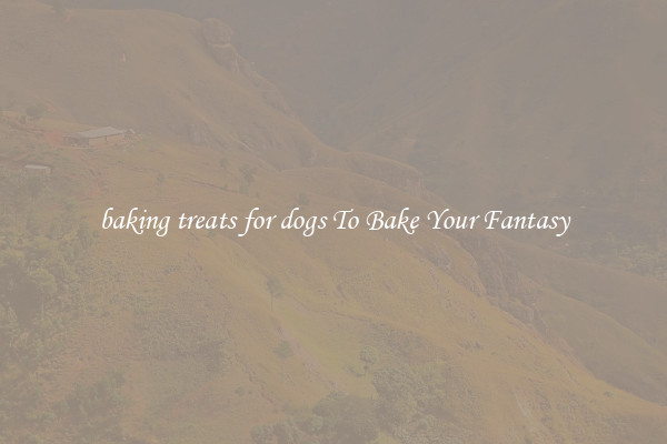 baking treats for dogs To Bake Your Fantasy