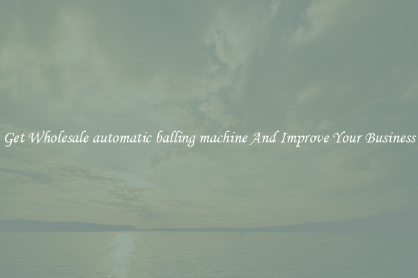 Get Wholesale automatic balling machine And Improve Your Business