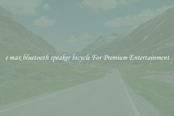 e max bluetooth speaker bicycle For Premium Entertainment