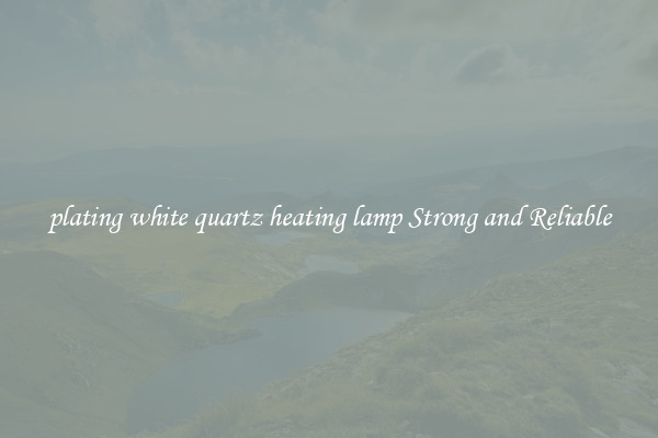 plating white quartz heating lamp Strong and Reliable