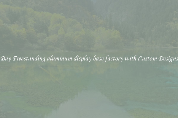Buy Freestanding aluminum display base factory with Custom Designs