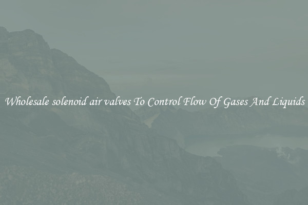 Wholesale solenoid air valves To Control Flow Of Gases And Liquids
