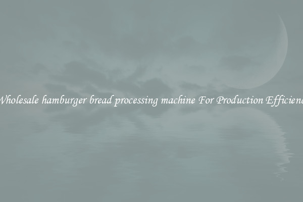 Wholesale hamburger bread processing machine For Production Efficiency