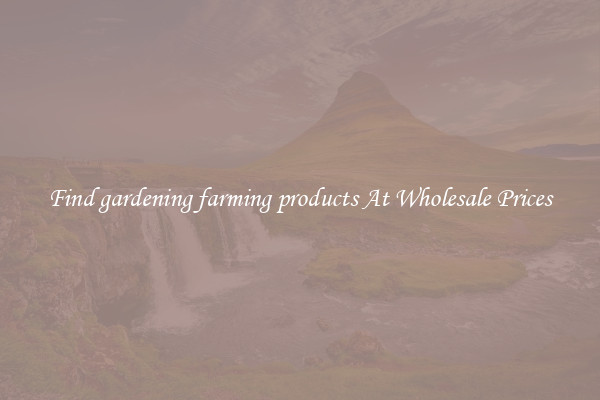 Find gardening farming products At Wholesale Prices
