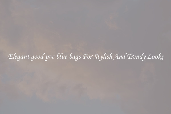 Elegant good pvc blue bags For Stylish And Trendy Looks