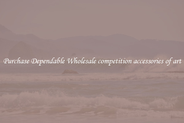 Purchase Dependable Wholesale competition accessories of art