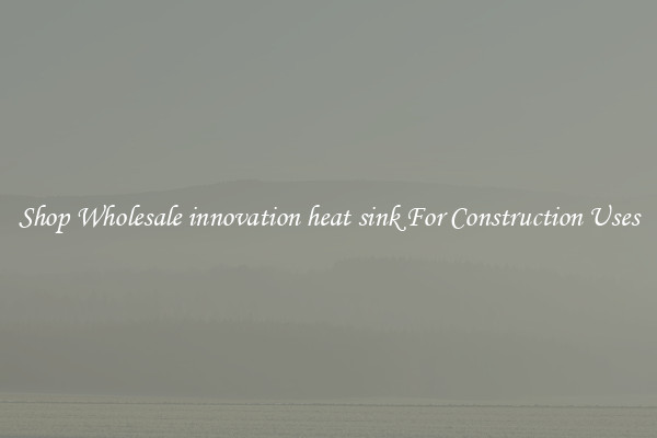 Shop Wholesale innovation heat sink For Construction Uses