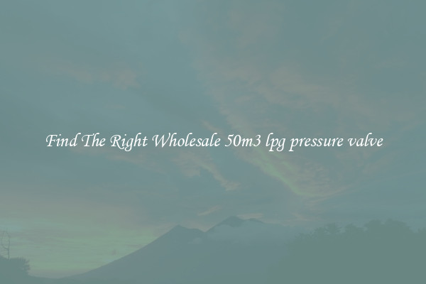 Find The Right Wholesale 50m3 lpg pressure valve