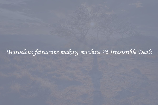 Marvelous fettuccine making machine At Irresistible Deals