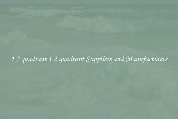 1 2 quadrant 1 2 quadrant Suppliers and Manufacturers