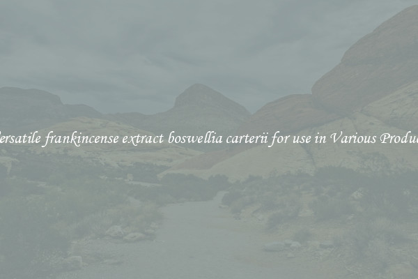 Versatile frankincense extract boswellia carterii for use in Various Products