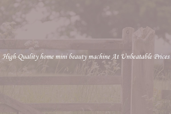High-Quality home mini beauty machine At Unbeatable Prices
