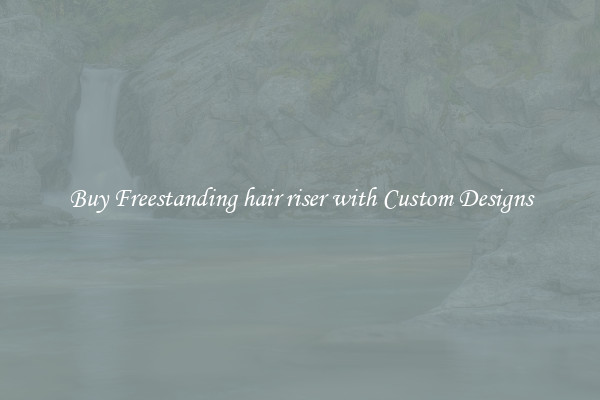 Buy Freestanding hair riser with Custom Designs